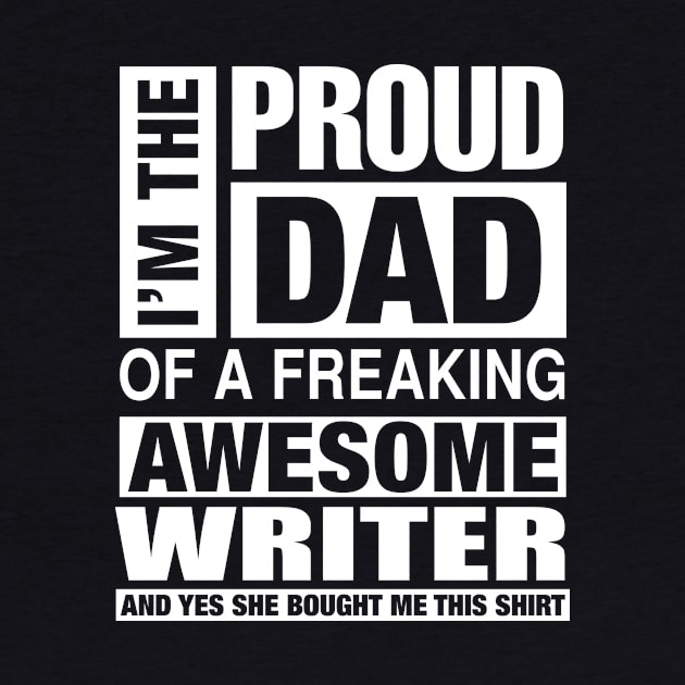 WRITER Dad - I'm  Proud Dad of Freaking Awesome WRITER by bestsellingshirts